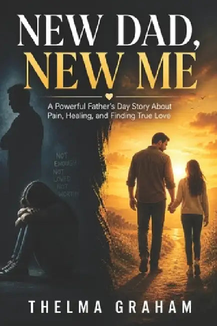New Dad, New Me: A Powerful Father's Day Story About Pain, Healing, and Finding True Love by Thelma Graham