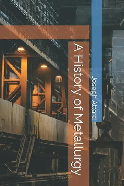 A History of Metallurgy by Joseph Attard