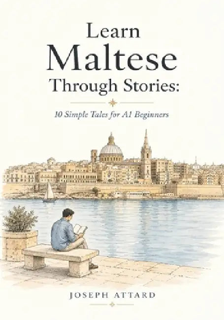 Learn Maltese Through Stories: 10 Simple Tales for A1 Beginners: Build Grammar, Vocabulary, and Conversation Skills Through Maltese Stories For A1 Lev by Joseph Attard