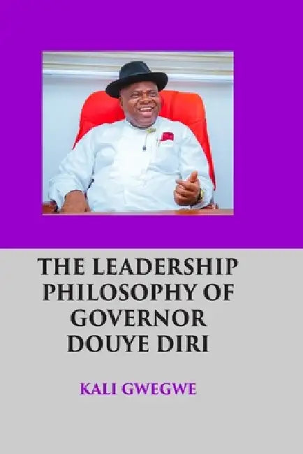 The Leadership Philosophy of Governor Douye Diri by Kali Gwegwe