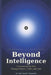 Beyond Intelligence: A Journey of the Soul Through Science, Faith, and Love by Ismil Hossain