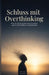 Schluss mit Overthinking: Wie du Gedankenkreisen beendest und endlich Ruhe im Kopf findest by Markus Christian Matthias Brunner