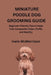 Miniature Poodle Dog Grooming Guide: Beginner-Friendly Tips to Keep Your Companion Clean, Fluffy, and Healthy by Irwin McMorrison