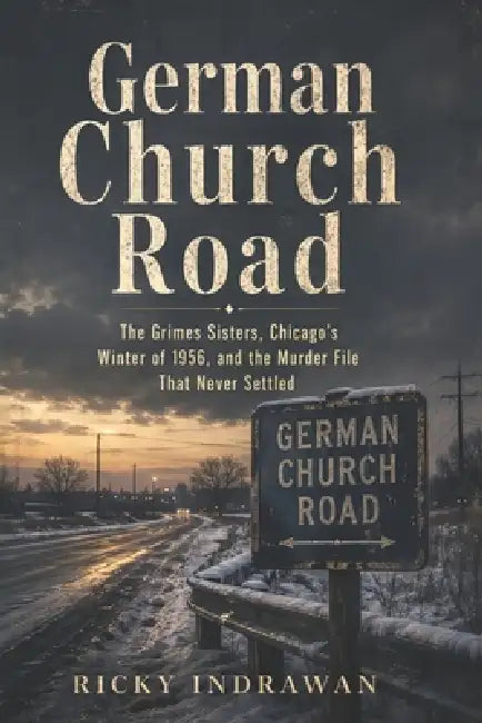 German Church Road: The Grimes Sisters, Chicago's Winter of 1956, and the Murder File That Never Settled by Ricky Indrawan