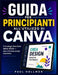 Guida per principianti all'utilizzo di Canva: Crea design straordinari senza sforzo, non è richiesta alcuna esperienza. by Paul Hollman