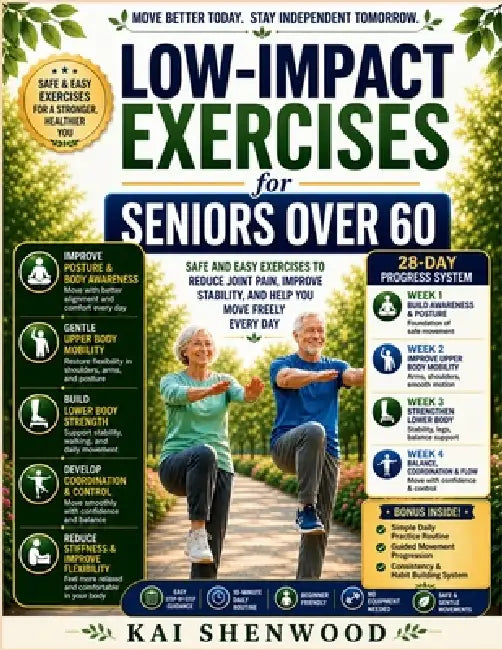 Low Impact Exercises For Seniors Over 60: Safe and Easy Exercises to Reduce Joint Pain, Improve Stability, and Help You Move Freely Every Day by Kai Shenwood