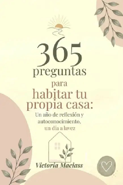 365 preguntas para habitar tu propia casa: Un año de reflexión y autoconocimiento, un día a la vez by Victoria Maciass