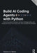 Build AI Coding Agents with Python: Create Autonomous Developer Assistants, Debugging Bots, and Production-Ready Tools Using LLMs, APIs, and Real-Worl by Howard O. Walton