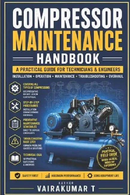 Compressor Maintenance Handbook: A Practical Guide for Technicians & Engineers by Vairakumar T