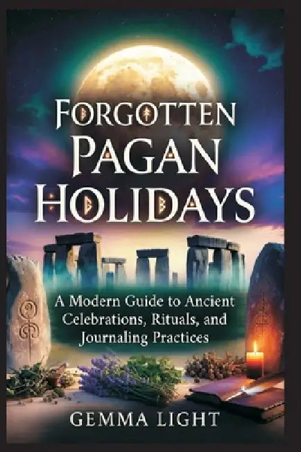 Forgotten Pagan Holidays: A Modern Guide to Ancient Celebrations, Rituals, and Journaling Practices by Gemma Light
