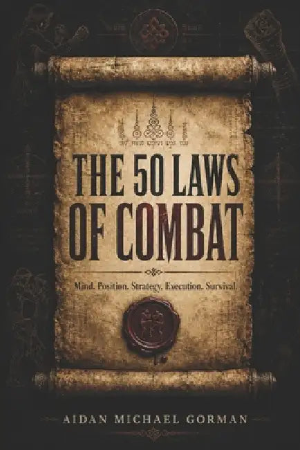 The 50 Laws of Combat: A Fighter's Manual for Strategy, Discipline, and Survival by Aidan Michael Gorman