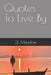 Quotes To Live By by J. B. Meadow