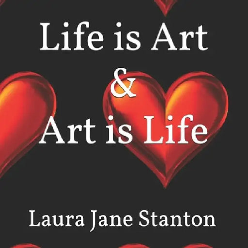 Life is Art & Art is Life by Laura Jane Jane Stanton, Laura Jane Stanton