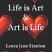 Life is Art & Art is Life by Laura Jane Jane Stanton, Laura Jane Stanton