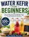 Water Kefir for Beginners: Brew Probiotic Drinks That Actually Work, Improve Gut Health, and Get Perfect Fizz Every Time - Stepby-Step Guide with 50+ by Emily Harris