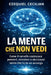 La Mente Che Non Vedi: Come il cervello costruisce pensieri, emozioni e decisioni senza che tu te ne accorga by A. Sunot, Ezequiel Cecilian
