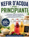Kefir d'Acqua Per Principianti: Come preparare bevande probiotiche che funzionano davvero, migliorare la salute intestinale e ottenere sempre la frizz by Emily Harris