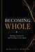 Becoming Whole: Healing, Letting Go, and Learning to Love Again by Danielle Romain