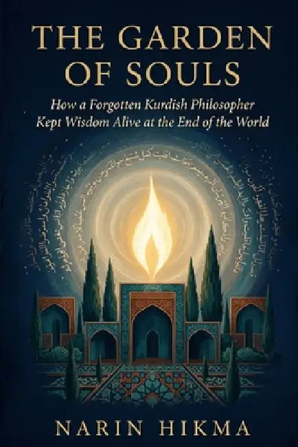 The Garden of Souls: How a Forgotten Kurdish Philosopher Kept Wisdom Alive at the End of the World by Narin Hikma