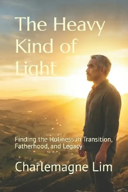 The Heavy Kind of Light: Finding the Holiness in Transition, Fatherhood, and Legacy by Charlemagne Lim