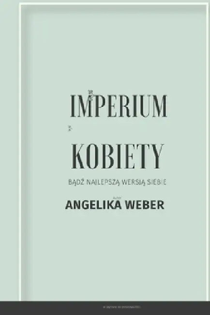 Imperium Kobiety: Bądź najlepszą wersją siebie by Angelika Weber