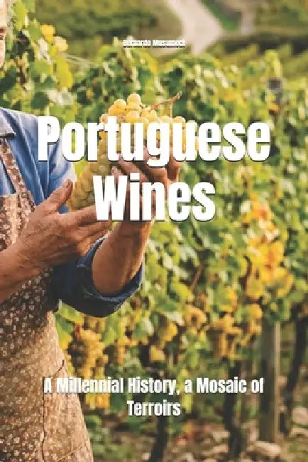 Portuguese Wines: A Millennial History, a Mosaic of Terroirs by Bernardo Musumeci