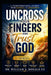 Uncross Your Fingers and Trust God: A Transformational Journey from Anxiety to Assurance by III Donald William S.