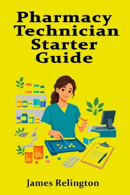 Pharmacy Technician Starter Guide: Medications, Safety, and Retail Practice by James Relington