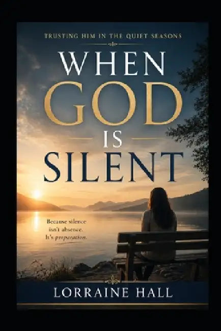 When God Is Silent: Trusting Him in the Quiet Seasons by Lorraine Hall