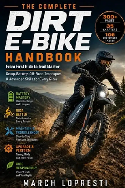 Dirt E-Bike Handbook: The Complete Guide for Beginners and Advanced Trail Riders - Master Off-Road Riding Techniques, Battery Care, Maintenance, and P by March Lopresti
