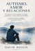Autismo, Amor Y Relaciones by David Bosch