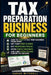 Tax Preparation Business for Beginners: How to Start a Tax Prep Business From Home, Get Your First Clients, Set Profitable Prices, Avoid Costly Mistak by Sarah Mitchell