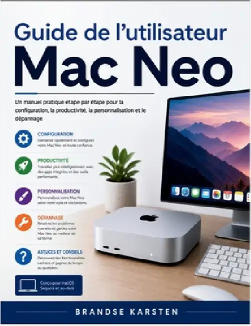 Guide de l'utilisateur Mac Neo: Un manuel pratique étape par étape pour la configuration, la productivité, la personnalisation et le dépannage by Brandse Karsten