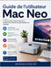 Guide de l'utilisateur Mac Neo: Un manuel pratique étape par étape pour la configuration, la productivité, la personnalisation et le dépannage by Brandse Karsten