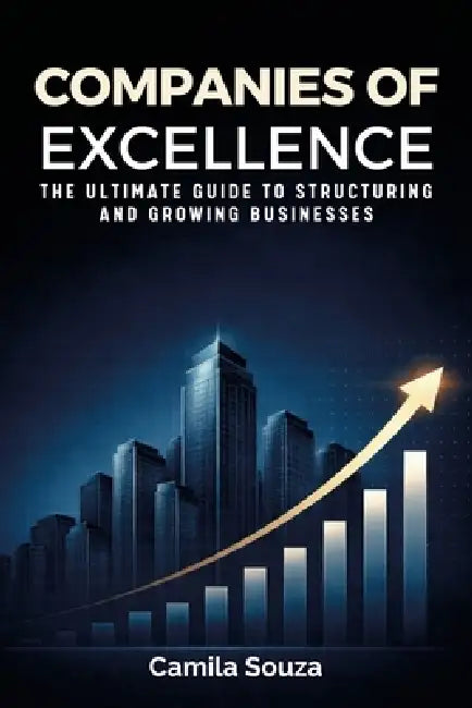 Companies of Excellence: The Ultimate Guide to Structuring and Growing Businesses by Camila Souza