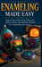Enameling Made Easy: Step-by-Step Glass Fusing Techniques, Jewelry Projects, and Beginner Tutorials for Vibrant Metal Art Designs by Olivia Grace
