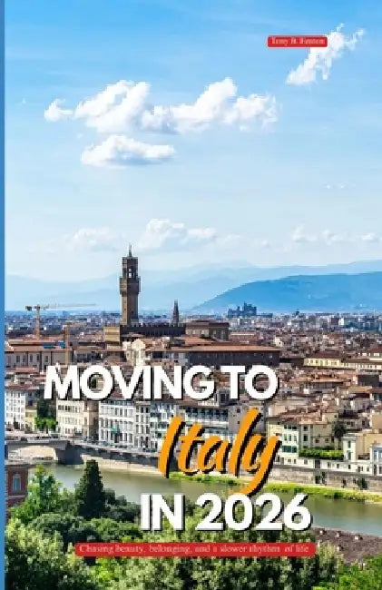 Moving to Italy in 2026: Chasing beauty, belonging, and a slower rhythm of life by Tony B. Fenton