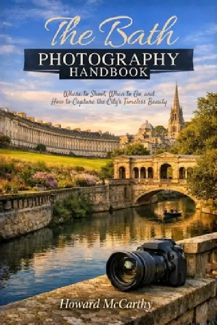 The Bath Photography Handbook: Where to Shoot, When to Go, and How to Capture the City's Timeless Beauty by Howard McCarthy