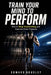 Train your mind to perform: How to Stop Overthinking and Execute Under Pressure by Edward Housley