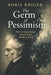 The Germ of Pessimism: How Schopenhauer Infected the Modern Mind by Boris Kriger