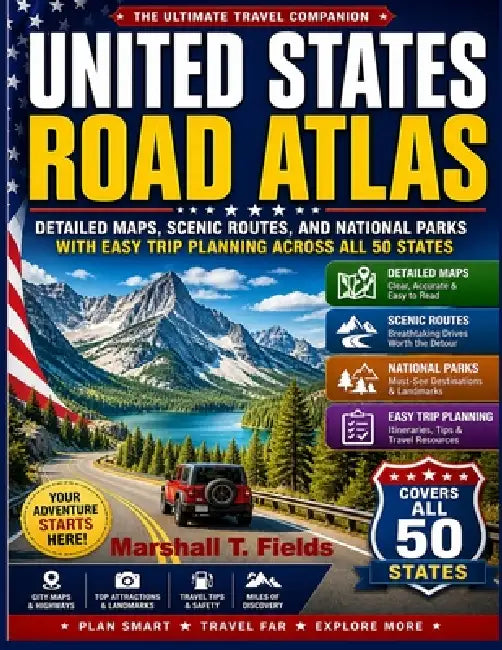 United States Road Atlas: Detailed Maps, Scenic Routes, and National Parks with Easy Trip Planning Across All 50 States. by Marshall T. Fields
