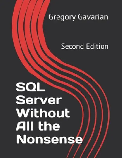 SQL Server Without All the Nonsense: Second Edition by Gregory Gavarian