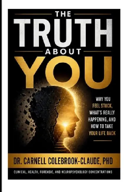 The Truth About You: Why You Feel Stuck, What's Really Happening, and How to Take Control of Your Patterns and Take Your Life Back by Colebrookclaude Phd Clinical Health F