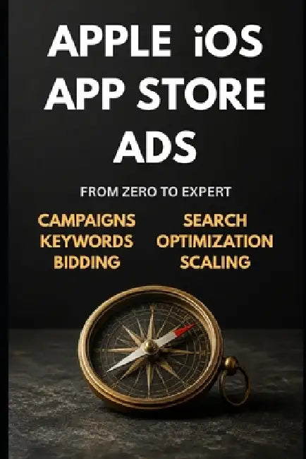 Apple iOS App Store Ads: Zero to Expert: The Complete App Store Advertising Guide - Campaigns, Keywords, Optimization & Scaling by Rohit Sharma
