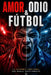 Amor, Odio & Fútbol by Daniel R. Macfarland