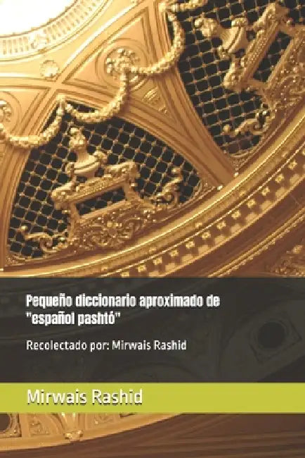 Pequeño diccionario aproximado de "español pashtó": Recolectado por: Mirwais Rashid by Mirwais Rashid