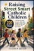 Raising Street Smart Catholic Children: 200 Practical Lessons to Develop Unshakable Confidence, Teach Safety, Strengthen Catholic Values, and Help You by Yuchen Quaid