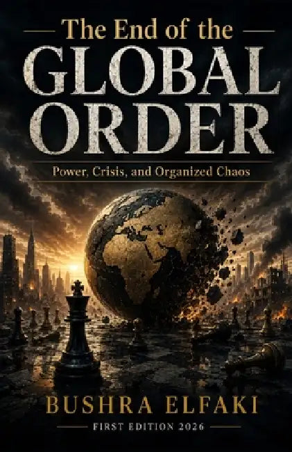 The End of the Global Order: Power, Crisis, and Organized Chaos by Bushra Elfaki