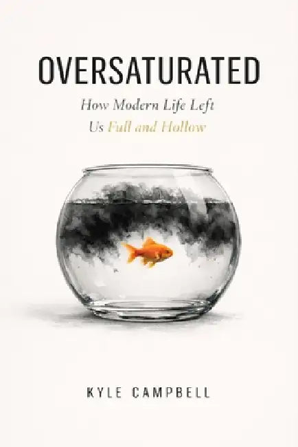 Oversaturated: How Modern Life Left Us Full and Hollow by Kyle Campbell