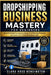 Dropshipping Business Mastery for Beginners: Build Profitable Ecommerce Stores, Find Winning Products, and Scale with TikTok & Facebook Ads by Elara Voss Kensington